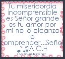 Tu misericordia incomprensible es SeÃ±or,grande es tu amor por mÃ­ no lo alcanzo a comprender...SeÃ±or. ♪♫A.C.H