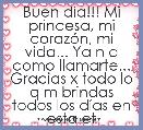 Buen dÃ­a!!! Mi princesa, mi corazÃ³n, mi vida... Ya n d como llamarte... Gracias x todo lo q m brindas todos los dÃ­as en esta etapa