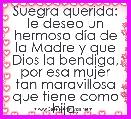 Suegra querida: le deseo un hermoso dÃ­a de la Madre y que Dios la bendiga, por esa mujer tan maravillosa que tiene como hija.