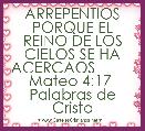 ARREPENTIOS PORQUE EL REINO DE LOS CIELOS SE HA ACERCAOS          Mateo 4:17  Palabras de Cristo