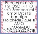 Buenos dÃ­as MI ESPOSO BELLO
feliz Semana mi amor Dios te bendiga
No olvides que TI AMO DEMASIADO 
DIOS TU YYO POR SIEMPRE 