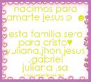 nacimos para amarte jesus☺ ☻          
esta familia sera para cristo♥
yuliana,jhon,jesus ,gabriel
juliana ,sa