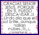 GRACIAS SENOR JESUS, PORQUE EN TI, PUEDO DESCANSAR..!! Lindo dia que el sol brille, aunque hallan nubes..!!❤❤