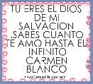 TU ERES EL DIOS DE MI SALVACION .SABES CUANTO TE AMO HASTA EL  INFINITO CARMEN BLANCO