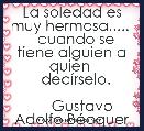   La soledad es muy hermosa..... 
  cuando se tiene alguien a quien 
  decÃ­rselo.

     Gustavo Adolfo BÃ©cquer