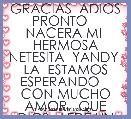 GRACIAS  ADIOS PRONTO    NACERA MI  HERMOSA NETESITA  YANDY  LA  ESTAMOS ESPERANDO    CON MUCHO AMOR   QUE DIOS   LEDE UN HERMOSO 