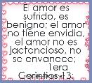 El amor es sufrido, es benigno; el amor no tiene envidia, el amor no es jactancioso, no se envanece; 
         1era Corintios 13:
