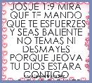 JOSUE 1:9 MIRA QUE TE MANDO QUE TE ESFUERZES Y SEAS BALIENTE NO TEMAS NI DESMAYES PORQUE JEOVA TU DIOS ESTARA CONTIGO ADONDE QUIER