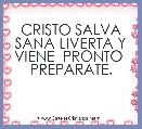 CRISTO SALVA SANA LIVERTA Y VIENE  PRONTO  PREPARATE.