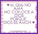 ♥ EL QUE NO AMA 
NO CONOCE A DIOS
PORQUE 
DIOS ES AMOR ♥