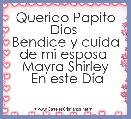 Querido Papito Dios 
Bendice y cuida de mi esposa 
Mayra Shirley
 En este DÃ­a 