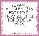 YURANIS VILLALBA ESTA ESCRITO TU NOMBRE EN EL LIBRO DE LA VIDA 