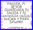 PAULITA: EL SEÃOR GUARDARA TU SALIDA Y TU ENTRADA DESDE AHORA Y PARA SIEMPRE
