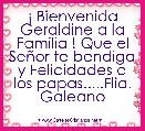 Â¡ Bienvenida Geraldine a la Familia ! Que el SeÃ±or te bendiga y Felicidades a los papas.....Flia. Galeano