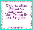 Dios no elige Personas capaces...
Dios Capacita sus Elegidos 
