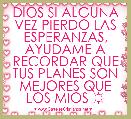 DIOS SI ALGUNA VEZ PIERDO LAS ESPERANZAS, AYUDAME A RECORDAR QUE TUS PLANES SON MEJORES QUE LOS MIOS ☼