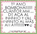 TE AMO BOMBONA!!!!!! CUÃNTO? MM.... DE ACÃ AL INFINITO Y DEL INFINITO AL MÃS ALLÃ!!!!!!!!!♥♥☺
