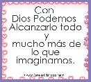 Con 
Dios Podemos 
Alcanzarlo todo
 y
 mucho mÃ¡s de lo que imaginamos.