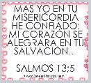 MAS YO EN TU MISERICORDIA HE CONFIADO; MI CORAZÃN SE ALEGRARA EN TU SALVACIÃN.. 

SALMOS 13;5