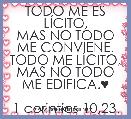 TODO ME ES LÃCITO,
MAS NO TODO ME CONVIENE.
TODO ME LÃCITO,
MAS NO TODO ME EDIFICA.♥

1 corintios 10,23.