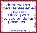 debemos ser persistentes en el plan de DIOS...para salvacion de las personas....