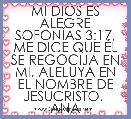 MI DIOS ES ALEGRE SOFONÃAS 3:17, ME DICE QUE ÃL SE REGOCIJA EN MI, ALELUYA EN EL NOMBRE DE JESUCRISTO.  ANA