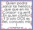Quien podra sanar las heridas que que en mi Corazon siguen? En quien confiar ? Si solo DIOS es fiel, consuela mis l