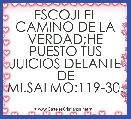 ESCOJI EL CAMINO DE LA VERDAD;HE PUESTO TUS JUICIOS DELANTE DE MI.SALMO:119-30.