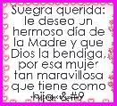 Suegra querida: le deseo un hermoso dÃ­a de la Madre y que Dios la bendiga, por esa mujer tan maravillosa que tiene como hija. b