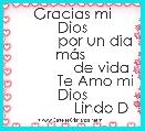 
           Gracias mi Dios
           por un dia mÃ¡s 
              de vida
           Te Amo mi Dios
              Lindo Di