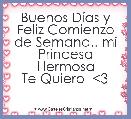 Buenos DÃ­as y Feliz Comienzo de Semana.. mi Princesa Hermosa
Te Quiero  <3