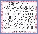 GRACIELA, AMIGA, QUE LA LUZ DE DIOS TE DE FUERZAS EN ESTE DELICADO MOMENTO Y LOS ACOMPAÃE A MARIO Y VOS!!!!  