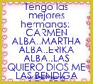 Tengo las mejores hermanas:  CARMEN ALBA..MARTHA ALBA..ERIKA ALBA..LAS QUIERO DIOS ME LAS BENDIGA SIEMPRE