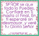 SEÃOR se que todo lo Puedes, ConfiarÃ© en Ti hasta el Final. En ti esperarÃ© sin desmayar, y verÃ© tu Gloria SeÃ±or