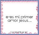 eres mi primer amor jesus...