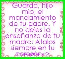 Guarda, hijo mÃ­o, el mandamiento de tu padre, Y no dejes la enseÃ±anza de tu madre: Atalos siempre en tu corazÃ³n, > 