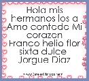 Hola mis hermanos los a
Amo contodo Mi corazon
Franco helio flor sixta dulce 
Jorgue Diaz