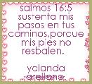 salmos 16:5 sustenta mis pasos en tus caminos,porque mis pies no resbalen.  
                 yolanda arellano.
 