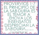 PROVERVIOS 1:7 EL PRINCIPIO DE LA SABIDURIA ES EL TEMOR A  JEHOVA LOS INSENSATOS DESPRECIAN LA SABIDURIA.......
