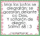 Mas los justos se alegrarÃ¡n; se gozarÃ¡n delante de Dios,
Y saltarÃ¡n de alegrÃ­a. 
Salmo 68 : 3
