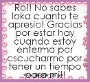 Ro!! No sabes loka cuanto te apresio! Gracias por estar hay cuando estoy enferma por escucharme por tener un tiempo para mi!! 