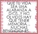 QUE TU VIDA SEA UNA ALABANZA A DIOS..Y NO OLVIDES HAY QUE TENER MEMORIA... MUCHAS BENDICIONES. ....