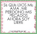 SE QUE DIOS ME AMA ,ME PERDONO MIS PECADOS AHORA SOY LIBRE
