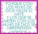 PORQUE CON LOS HIJ@S DE DIOS NADIE SE METE
Y LOS QUE SE METEN CON LOS HIJ@S DE DIOS SE ARREPIENTEN