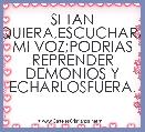 SI TAN SIQUIERA,ESCUCHARAS MI VOZ;PODRIAS REPRENDER DEMONIOS Y ECHARLOSFUERA.