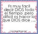 Es muy facil decir DIOS todo el tiempo ,pero dificil es hacer lo que DIOS dice ....