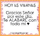 HOY ES VIERNES

Gracias SeÃ±or
por este dÃ­a,
Te ALABARE con todo mi ♥