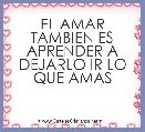 EL AMAR TAMBIEN ES APRENDER A DEJARLO IR LO QUE AMAS 
