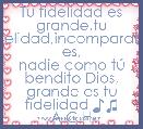 Tu fidelidad es grande,tu fidelidad,incomparable es,
nadie como tÃº bendito Dios,
grande es tu fidelidad ♪♫ A.C.H