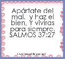 ApÃ¡rtate del mal,  y haz el bien, Y viviras para siempre. SALMOS 37:27